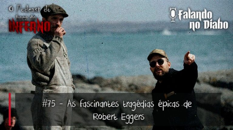 Falando no Diabo 75 As fascinantes tragédias épicas de Robert Eggers